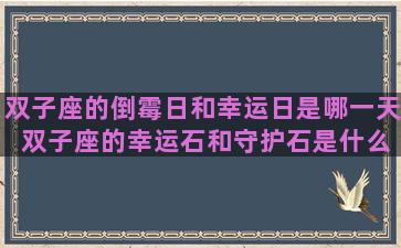 双子座的倒霉日和幸运日是哪一天 双子座的幸运石和守护石是什么